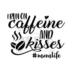 INSTANT DOWNLOAD Momlife Mom life Coffee Caffeine and Kisses for Kids Shirt Tumbler Mug Design