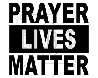 INSTANT DOWNLOAD Prayer Lives Matter - Shirt - Mug - Tumbler Design