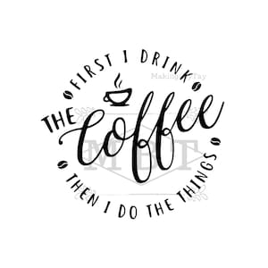 May include: Black and white graphic design with the text "First I drink the coffee then I do the things". A coffee cup with steam is in the center of the design.