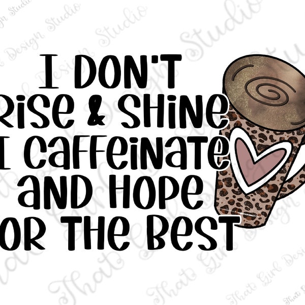 I Don't Rise and Shine I Caffeinate And Hope For The Best Png / coffee Design/ Sublimation design/ DIGITAL DESIGN / instant DOWNLOAD