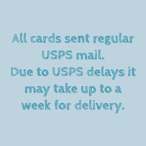 May include: Text on a light blue background that reads: "All cards sent regular USPS mail. Due to USPS delays it may take up to a week for delivery."