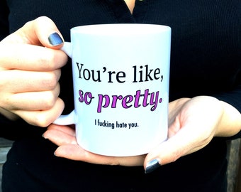 You're Like So Pretty Mug, Rude Novelty Gift