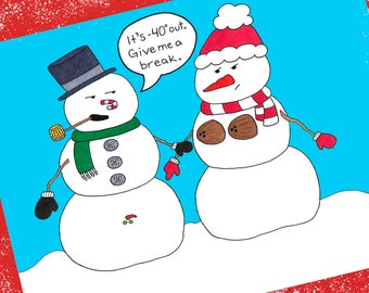 May include: Two snowmen standing in the snow. One snowman is wearing a green scarf and a black top hat. The other snowman is wearing a red and white striped scarf and a red hat. The snowman with the green scarf is saying "It's -40 out. Give me a break."