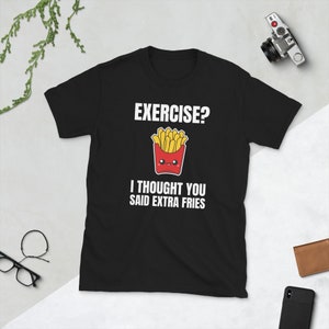 May include: Black t-shirt with white text that reads "EXERCISE? I THOUGHT YOU SAID EXTRA FRIES". A cartoon image of a box of french fries with a smiling face is above the text.
