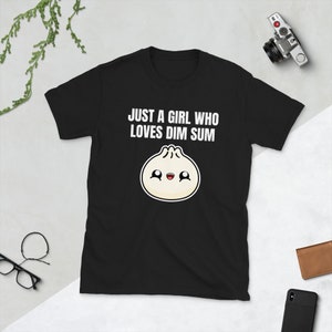 Just a Girl Who Loves Dim Sum Yum Cha Dumplings Asian Food Foodie Chinese Funny Gift Idea Birthday Present Women Short-Sleeve Unisex T-Shirt