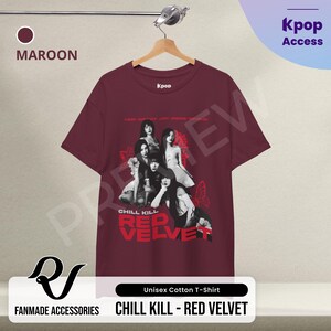 May include: Maroon unisex cotton t-shirt featuring a group of five women in black and white, with the text "Chill Kill Red Velvet" in red and white.
