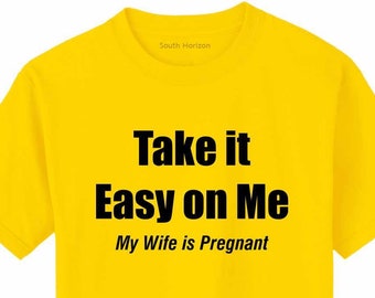 Take It Easy On Me My Wife Is Pregnant - T-Shirt, Baby Announcement