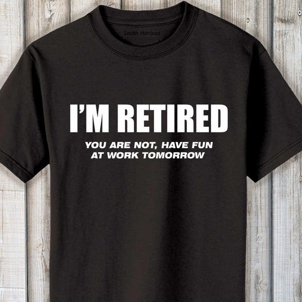 I'm Retired You're Not Have Fun At Work Tomorrow - T-Shirt (#907-1)