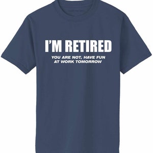 I'm Retired You're Not Have Fun at Work Tomorrow T-shirt 907-1 - Etsy
