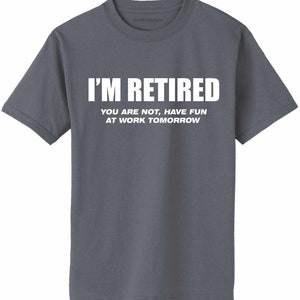 I'm Retired You're Not Have Fun at Work Tomorrow T-shirt 907-1 - Etsy