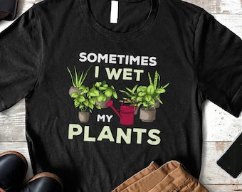 Sometimes I Wet My Plants, Gärtner Geschenk, Pflanzenliebhaber Geschenk, Garten shirt, Garten Shirt Lustiges Pflanzen Shirt Gärtner Shirt Plant Lady Shirt