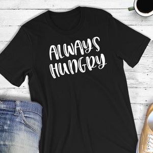 Immer hungrig Shirt, immer hungrig TShirt, Liebe Essen T-Shirt, lustige Hunger T Shirt sarkastische Shirt Geschenk, Hangry T,, immer essen Essen Witz