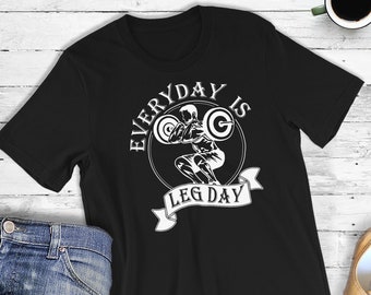 Every Day Is Leg Day T-Shirt: Gym Workout Gift