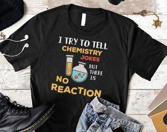 Chemistry Shirt, Science shirt, Science Teacher Gift, Science Tshirt, I Try to Tell Chemistry Jokes But there Is No Reaction Chemistry Gifts