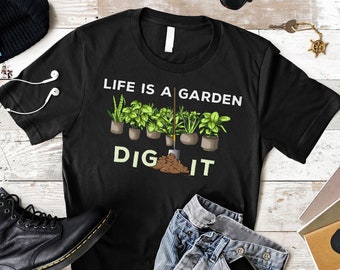 Life Is A Garden Dig It T-Shirt: Funny Plant Lover Gift