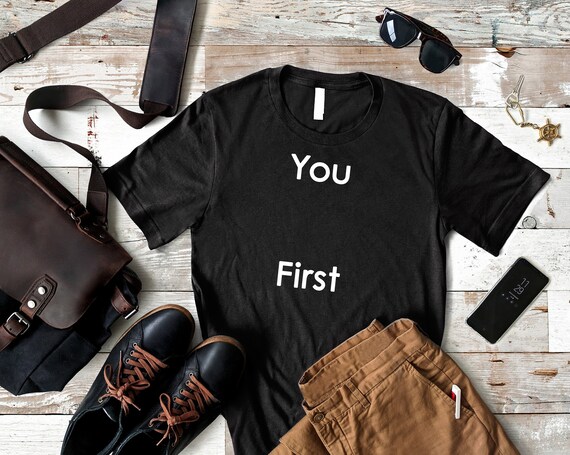 You First Shirt You First T shirt You First Tshirt You First