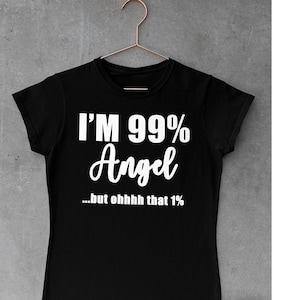 Funny Sarcastic Shirts For Women I&#39;m 99 Percent Angel but Ohhhh That 1 Percent Shirts With Sayings Funny Quotes For Women  Self Gift