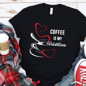 Coffee Is My Valentine Shirt, Coffee Lovers Shirt, Funny Valentine&#39;s Shirt, Valentine&#39;s Day Shirt, Funny Coffee Shirt, Unisex Adult Tshirt