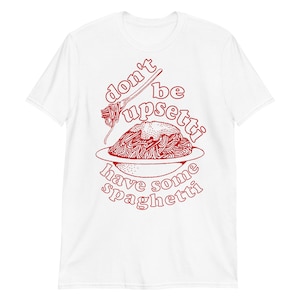 Don&#39;t Be Upsetti Have Some Spaghetti - Oddly Specific, Pasta, Meme T-Shirt