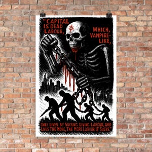 May include: A monochrome poster featuring a skeletal figure with chains, and the text: "CAPITAL IS DEAD LABOUR, WHICH, VAMPIRE-LIKE, ONLY LIVES BY SUCKING LIVING LABOUR, AND LIVES THE MORE, THE MORE LABOUR IT SUCKS."