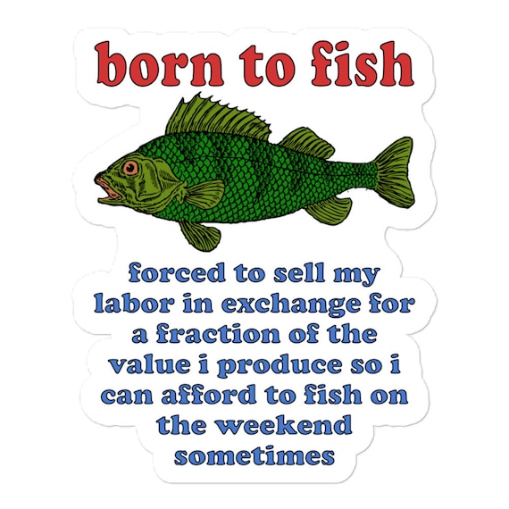 Born to Fish Forced to Sell My Labor Fishing, Oddly Specific Meme