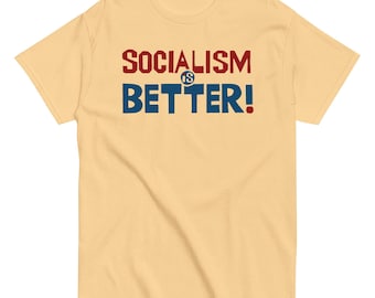 Socialism Is Better - Socialist, Leftist T-Shirt