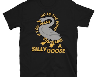 Aller à l’étang si vous voulez agir comme une oie stupide - Meme, drôle, citation T-shirt