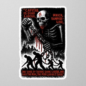 May include: Black and white graphic sticker with a skeleton holding chains and dripping blood. The text reads "CAPITAL IS DEAD LABOUR, WHICH, VAMPIRE-LIKE, ONLY LIVES BY SUCKING LIVING LABOUR, AND LIVES THE MORE, THE MORE LABOUR IT SUCKS."