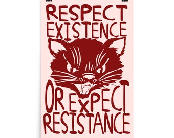 May include: A pink poster with a red illustration of a cat with an angry expression. The text on the poster reads "Respect Existence or Expect Resistance".