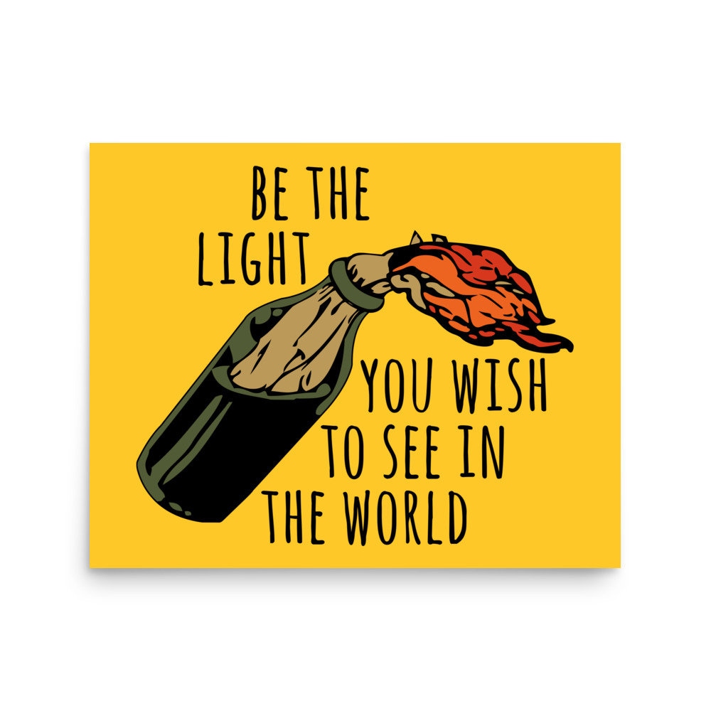 Be the Light You Wish to See in the World - Meme, Molotov, Ironic, Funny  Poster