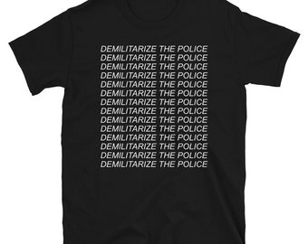 Demilitarize The Police - Police Reform, Defund the Police, Black Lives Matter T-Shirt