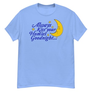 Always Kiss Your Homies Goodnight - Oddly Specific Meme T-Shirt