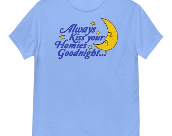 Always Kiss Your Homies Goodnight - Oddly Specific Meme T-Shirt