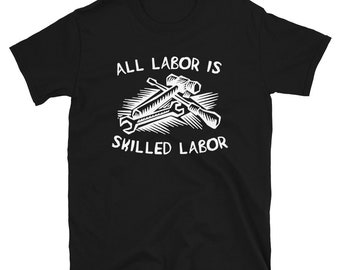 All Labor Is Skilled Labor - Labor Union, Pro Worker T-Shirt