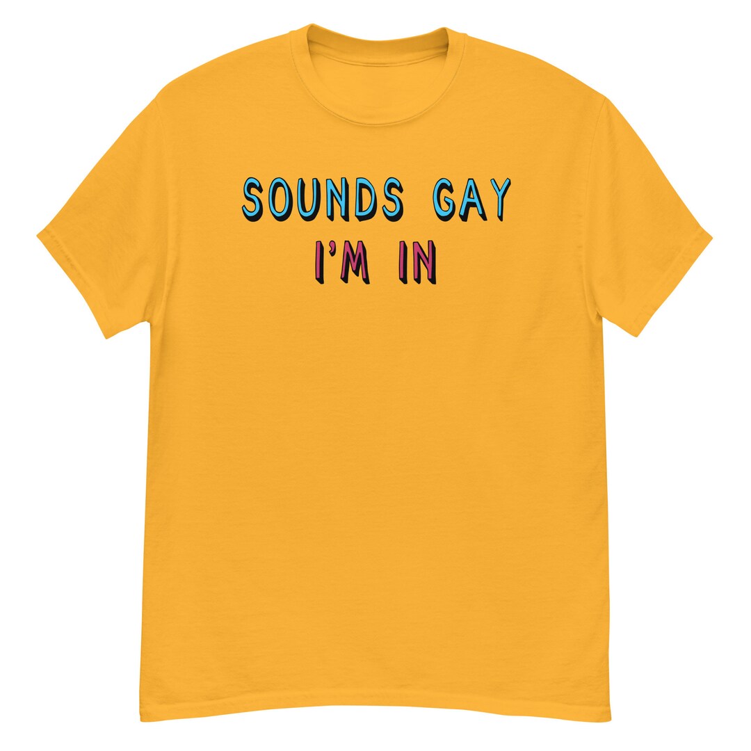 Sounds Gay I'm in LGBTQ, Queer, Meme T-shirt
