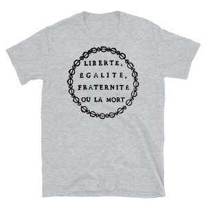 Liberté, Égalité, Fraternité Ou La Mort - Liberty, Equality, Fraternity or Death, French Revolution, Jacobin, Robespierre T-Shirt