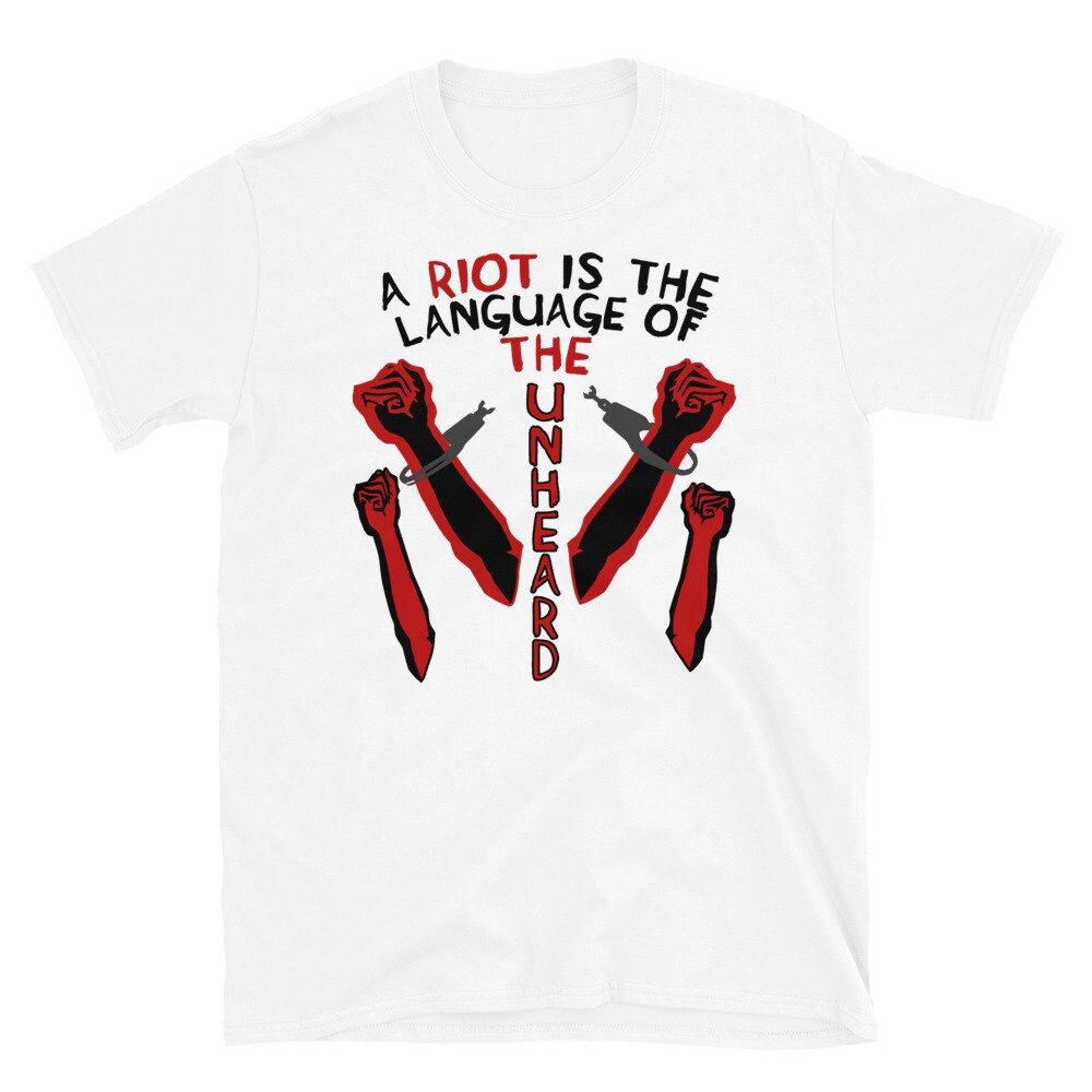 A Riot is the Language of the Unheard - Protest, Quote T-shirt - Etsy