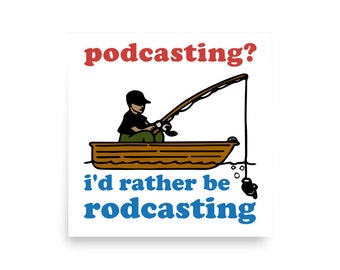 May include: A humorous illustration of a person in a boat fishing with the text "podcasting? i'd rather be rodcasting".