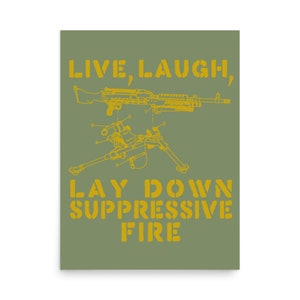 May include: A green background with a yellow silhouette of a machine gun and the text "LIVE, LAUGH, LAY DOWN SUPPRESSIVE FIRE".
