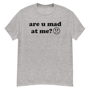 Are U Mad At Me - Meme T-Shirt