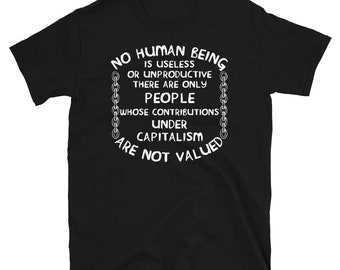 No Human Being Is Useless - Anti Capitalist, Socialist T-Shirt