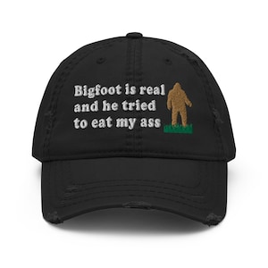 Bigfoot Is Real And He Tried To Eat My Ass - Meme, Oddly Specific, Sasquatch, Cryptid Hat