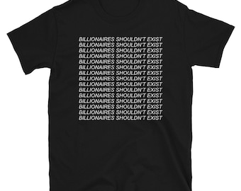 Billionaires Shouldnt Exist - Socialist, Leftist, Bernie Sanders T-Shirt
