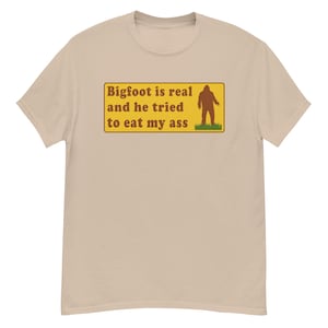 Bigfoot Is Real And He Tried To Eat My Ass - Meme, Oddly Specific, Sasquatch, Cryptid T-Shirt