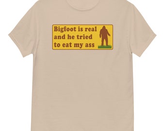 Bigfoot Is Real And He Tried To Eat My Ass - Meme, Oddly Specific, Sasquatch, Cryptid T-Shirt