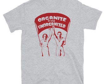 Organize The Unorganized - Labor Union, Solidarity, Leftist, Socialist T-Shirt