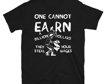 One Cannot Earn A Billion Dollars - Socialist, Class Warfare, Anarchist, Radical T-Shirt