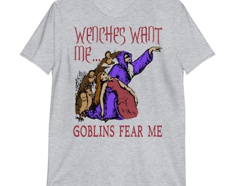 Wenches Want Me Goblins Fear Me - Meme, Wizard, Parody T-Shirt