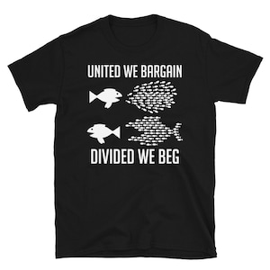 United We Bargain, Divided We Beg - Labor Union, IWW, Socialist, Organize, Solidarity T-Shirt