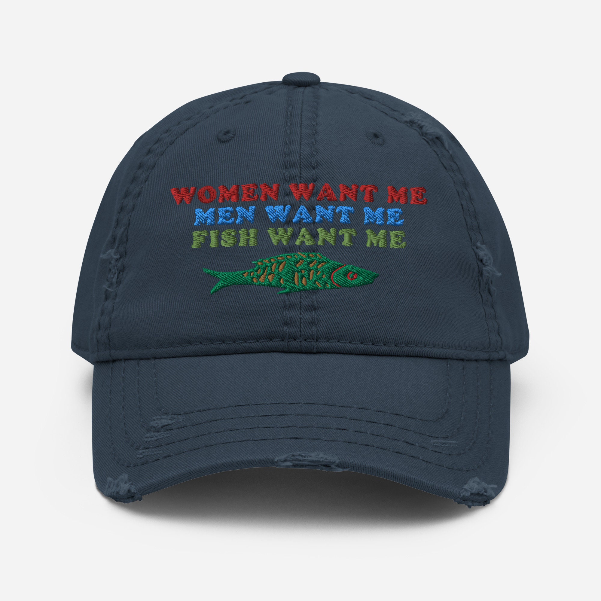 Women Want Me, Men Want Me, Fish Want Me Fishing, Oddly Specific Meme Hat 